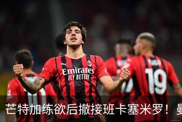 芒特加练欲后撤接班卡塞米罗！曼联愿小亏卖乌加特，其恐已是第五替补